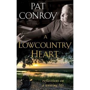 A Lowcountry Heart: Reflections on a Writing Life -- Pat Conroy
